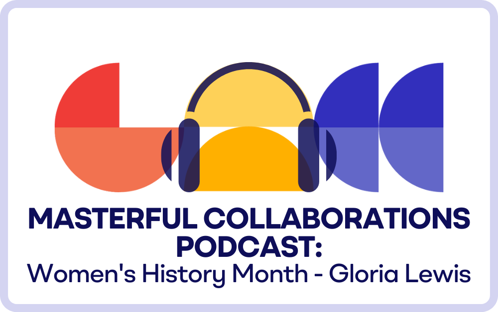 Masterful Collaborations Podcast: Women’s History Month featuring Gloria Lewis